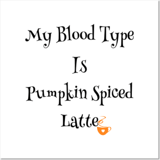 My blood type is pumpkin spiced latte Posters and Art